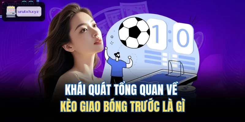 Tổng hợp điểm mạnh của kèo giao bóng trước