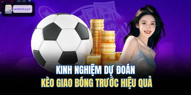 Bí quyết dự đoán kèo giao bóng trước hiệu quả