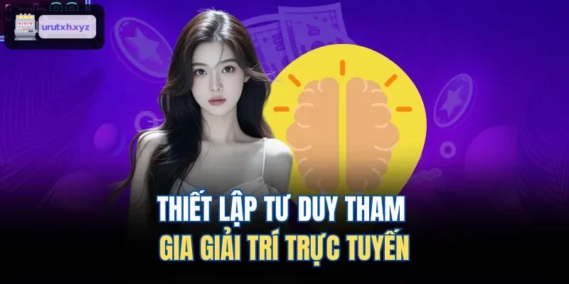 Phương pháp xây dựng tư duy chơi giải trí trực tuyến
