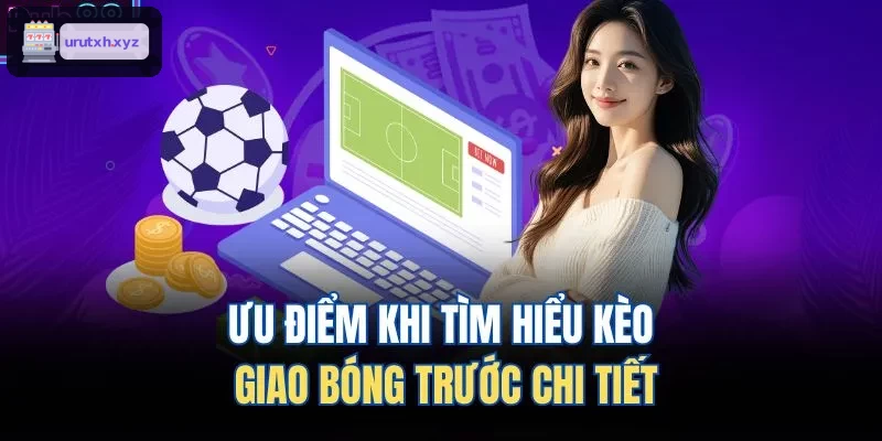 Những lợi ích khi tìm hiểu kèo giao bóng trước
