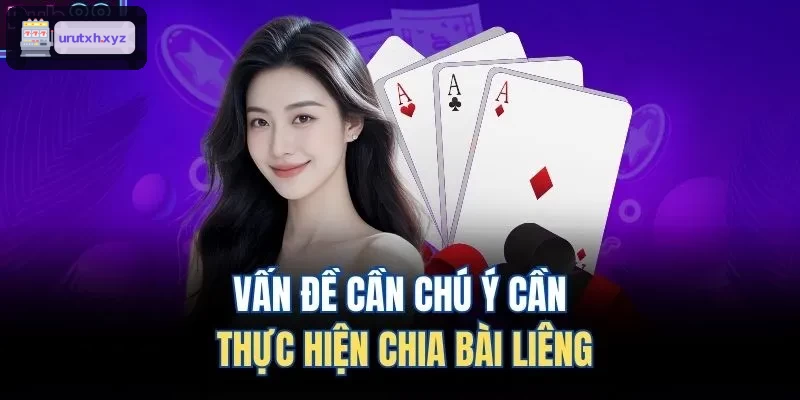 Điểm cần lưu ý khi chia bài liêng